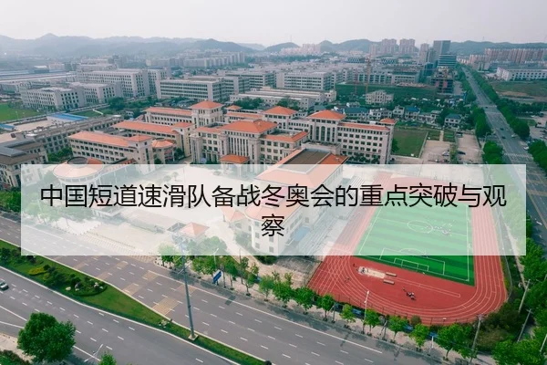 中国短道速滑队备战冬奥会的重点突破与观察
